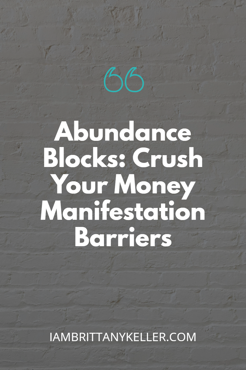 abundance-blocks Abundance Blocks: Crush Your Money Manifestation Barriers text on gray brick wall background, iambrittanykeller.com