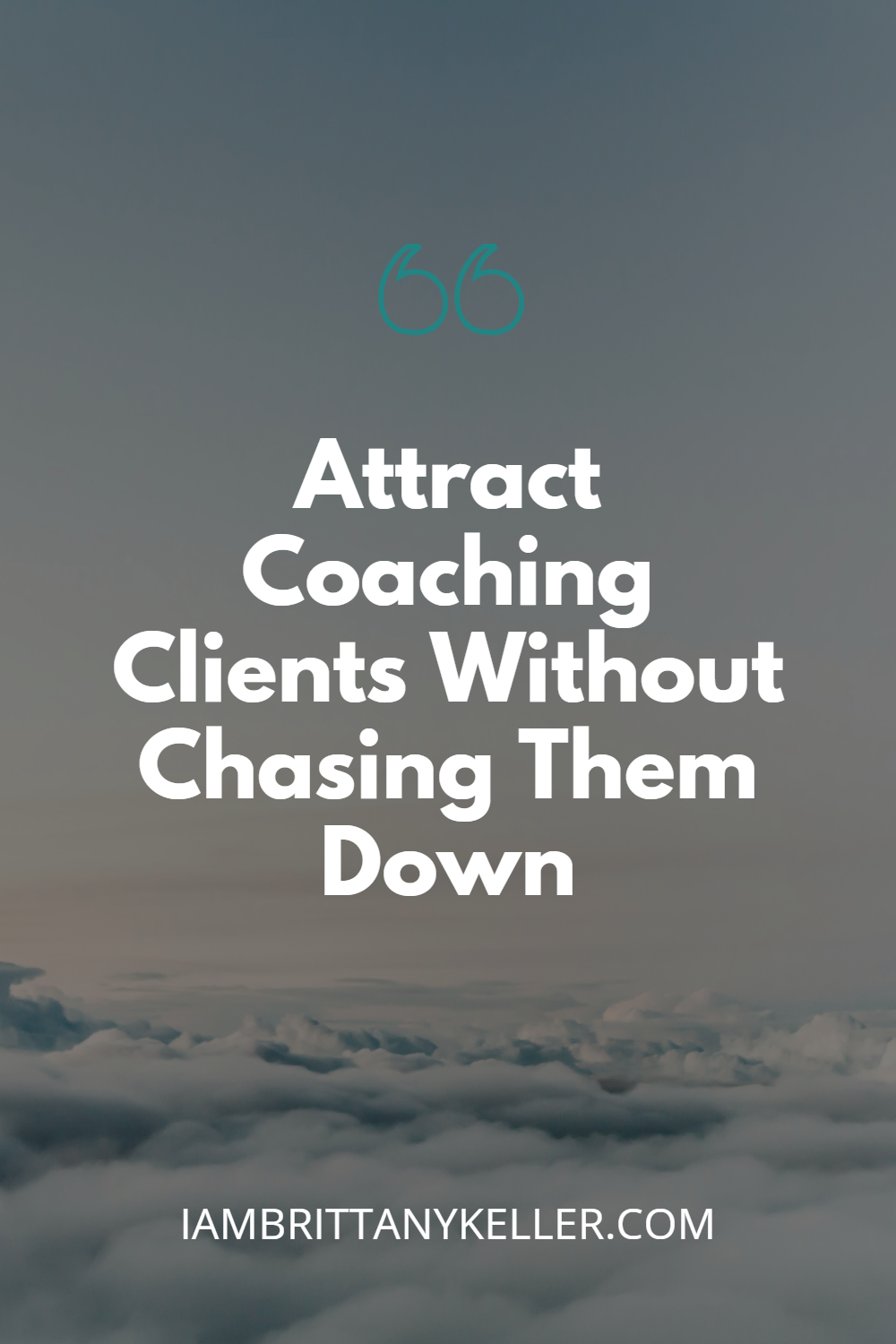 attract-coaching-clients-pin Graphic with text “Attract Coaching Clients Without Chasing Them Down” over a cloudy sky background, website iambrittanykeller.com at bottom.