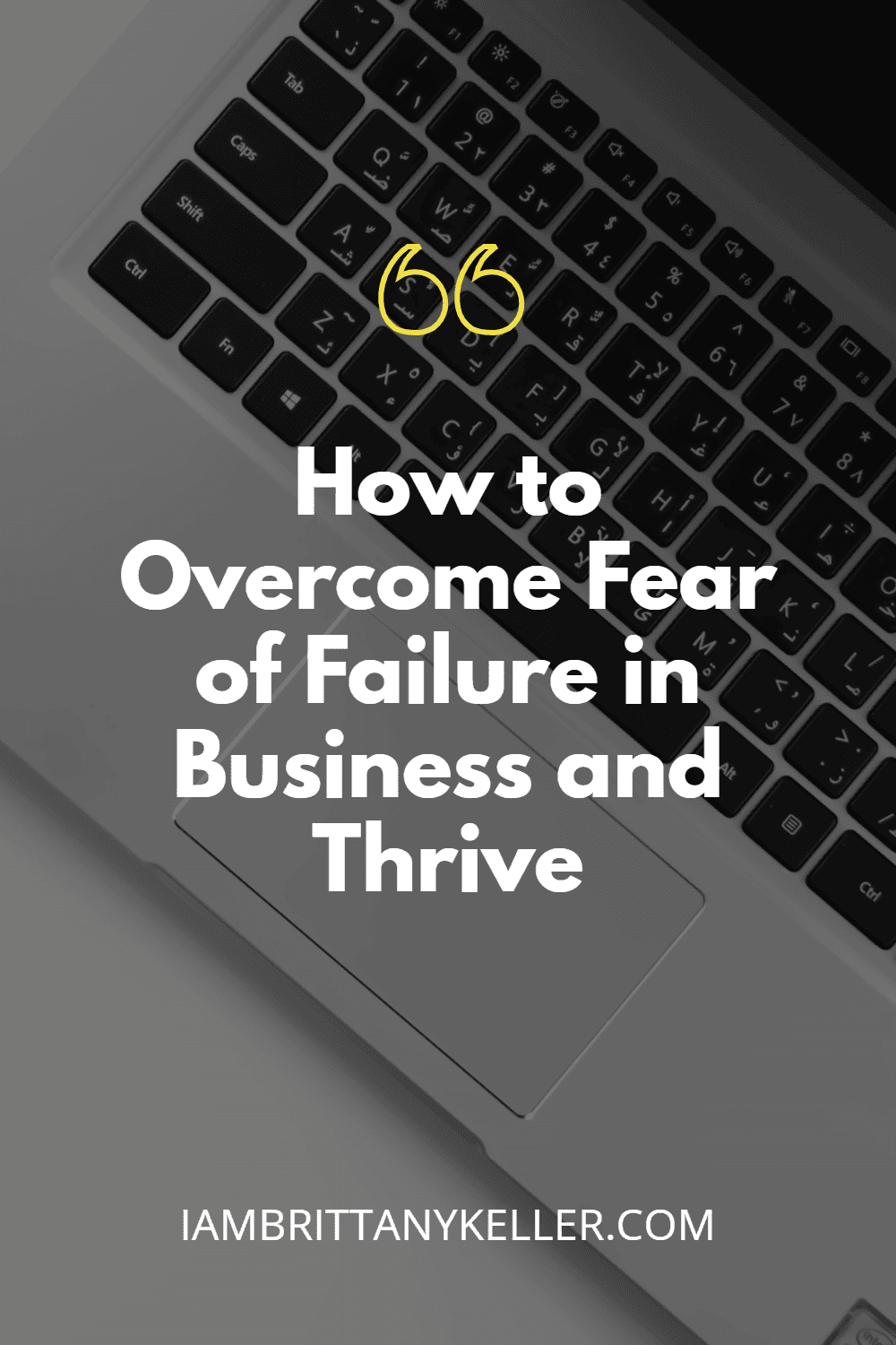 how-to-overcome-fear-of-failure How to overcome fear of failure in business and thrive, bold text on laptop keyboard background for IAmBrittanyKeller.com