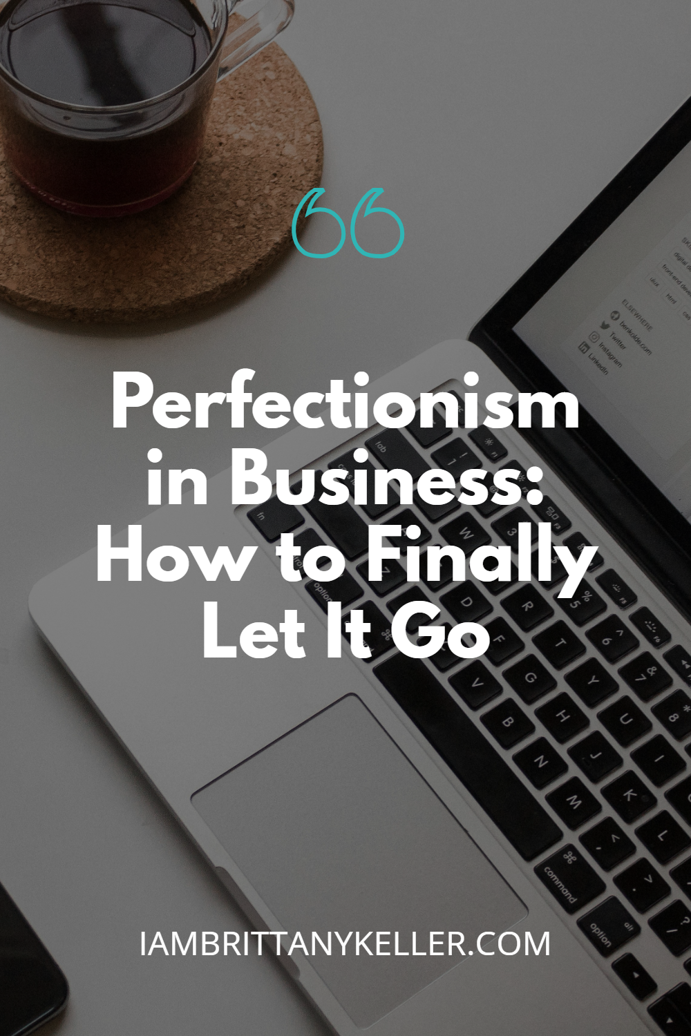 perfectionism-in-busines-pin Perfectionism in Business: How to Finally Let It Go graphic with text over laptop keyboard and coffee cup on cork coaster.